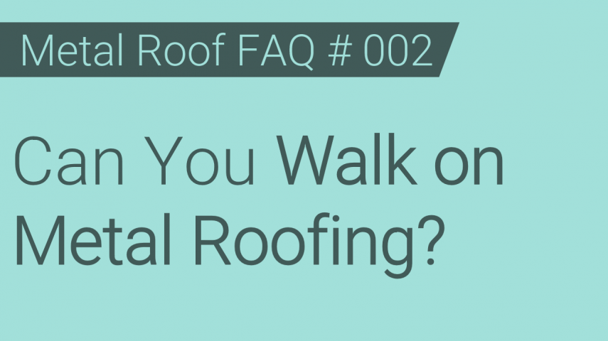 Faq 002 Can You Walk On Metal Roofing