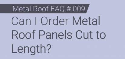 Faq 009 Can I Order Metal Roof Panels Cut To Length